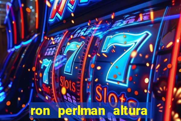 ron perlman altura e peso